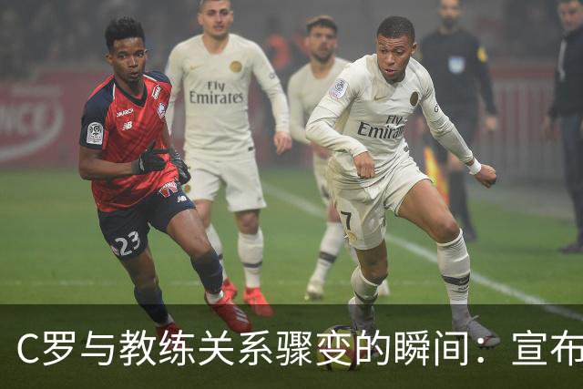 C罗与教练关系骤变的瞬间：宣布首发时他选择离开